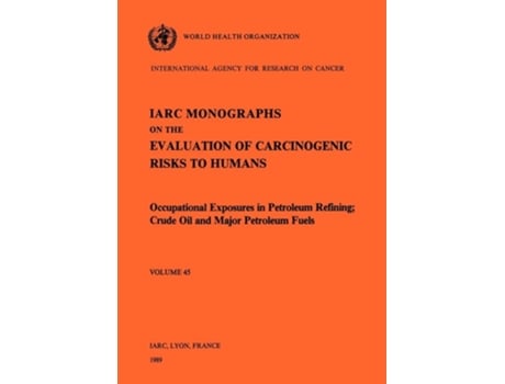 Livro Occupational Exposures in Petroleum Refining; Crude Oil and Major Petroleum Fuels. IARC Vol 45 de World Health Organization ( Inglês )