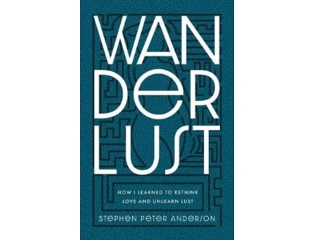 Livro Wanderlust: How I Learned to Rethink Love and Unlearn Lust. Stephen Peter Anderson (Inglês)
