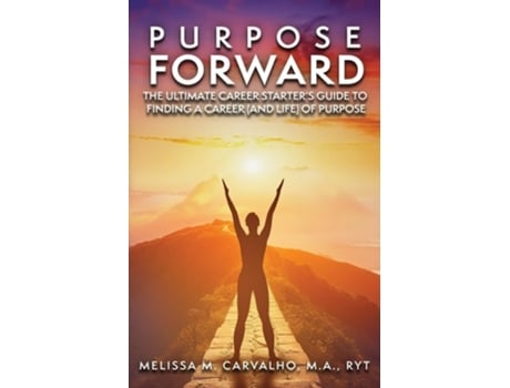 Livro Purpose Forward The Ultimate Career Starters Guide to Finding a Career of Purpose de Melissa Carvalho (Inglês)