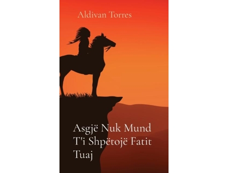 Livro Asgjë Nuk Mund Ti Shpëtojë Fatit Tuaj de Aldivan Torres (Inglês)