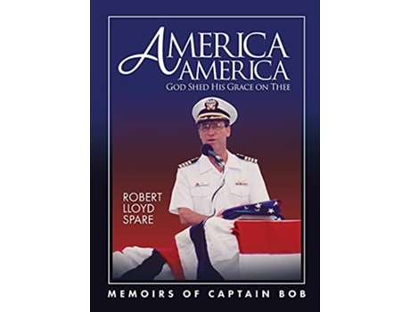 Livro America America God Shed His Grace on Thee Memoirs of Captain Bob de Robert Spare (Inglês)