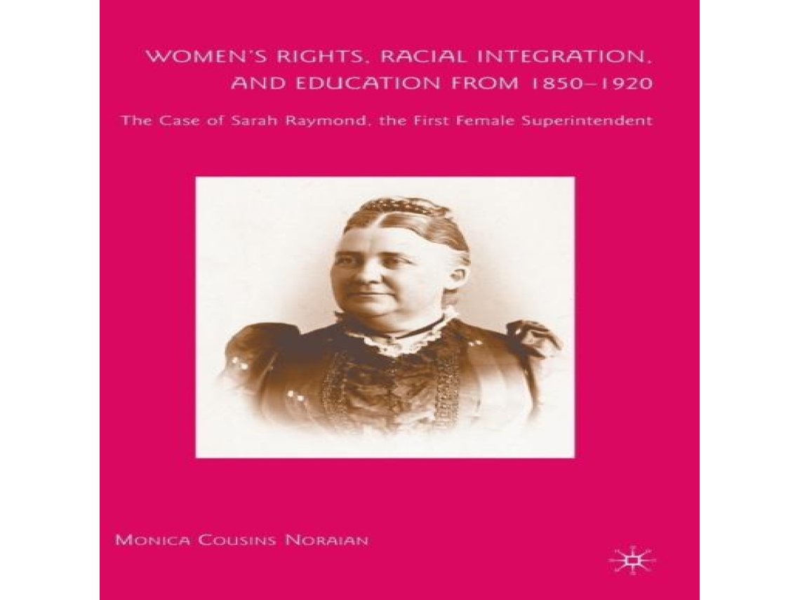 Livro Womens Rights Racial Integration and Education from 1850-1920 The Case of Sarah Raymond the First Female Superintendent de M Noraian (Inglês)