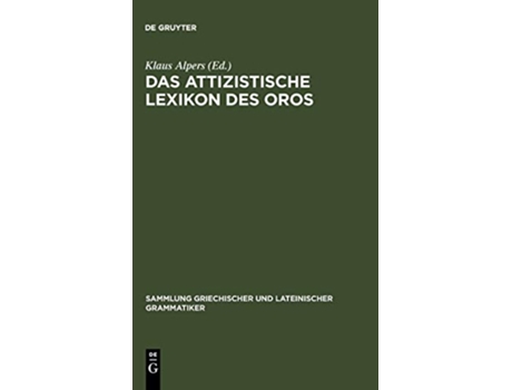 Livro Das Attizistische Lexikon Des Oros Sammlung Griechischer Und Lateinischer Grammatiker German Edition de Klaus Alpers (Alemão - Capa Dura)