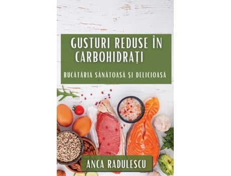 Livro Gusturi Reduse în Carbohidra?i Bucataria Sanatoasa ?i Delicioasa de Anca Radulescu (Inglês)