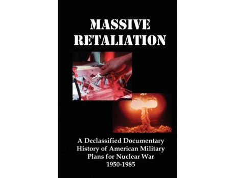 Livro Massive Retaliation A Declassified Documentary History Of American Military Plans For Nuclear War 1950-1985 De Flank, Lenny Et Al. (inglês)