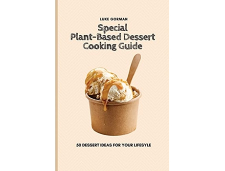 Livro Special PlantBased Dessert Cooking Guide 50 Dessert Ideas for your Lifesyle de Luke Gorman (Inglês)