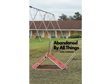 Livro Abandoned By All Things de Karl Koweski (Inglês)