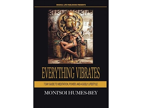 Livro Everything Vibrates 7 Day Guide To Meditation, Power, And A Godly Lifestyle De Moni'soi Humes-bey (inglês - Capa Dura)