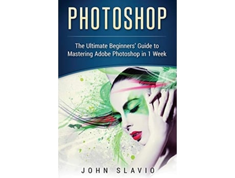 Livro Photoshop The Ultimate Beginners Guide to Mastering Adobe Photoshop in 1 Week de John Slavio (Inglês)