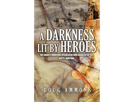 Livro A Darkness Lit by Heroes: The Granite Mountain-Speculator Mine Disaster of 1917 -- Butte, Montana Doug Ammons (Inglês)