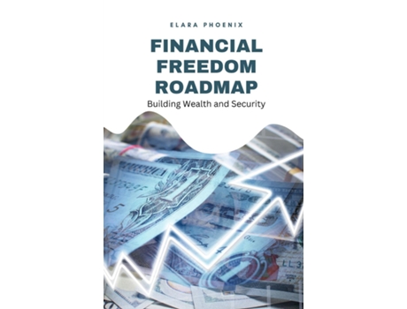 Livro Financial Freedom Roadmap Building Wealth and Security de Elara Phoenix (Inglês)