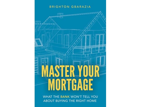 Livro Master Your Mortgage What the Bank Won’t Tell You About Buying the Right Home de Brighton Gbarazia (Inglês)