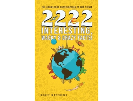 Livro 2222 Interesting, Wacky And Crazy Facts - The Knowledge Encyclopedia To Win Trivia De Scott Matthews (inglês - Capa Dura)