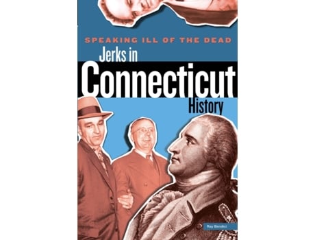 Livro Speaking Ill of the Dead: Jerks in Connecticut History (Speaking Ill of the Dead: Jerks in Histo) Ray Bendici (Inglês)