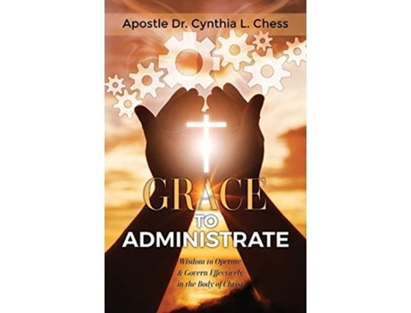 Livro Grace to Administrate: Wisdom to Operate & Govern Effectively in the Body of Christ Cynthia Chess (Inglês)