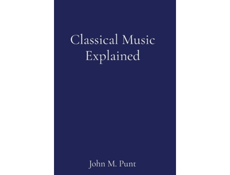 Livro Classical Music Explained de John M Punt (Inglês - Capa Dura)