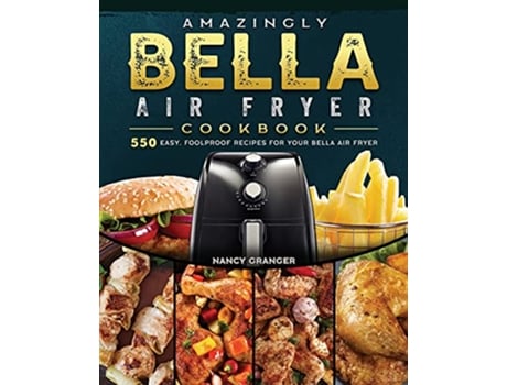 Livro Amazingly Bella Air Fryer Cookbook 550 Easy Foolproof Recipes for Your Bella Air Fryer de Nancy Granger (Inglês)