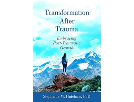Livro Transformation After Trauma Embracing PostTraumatic Growth de Stephanie M Hutchins PhD (Inglês)