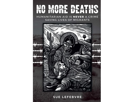 Livro No More Deaths Humanitarian Aid Is Never A Crime, Saving Lives Of Migrants De Sue Lefebvre (inglês)
