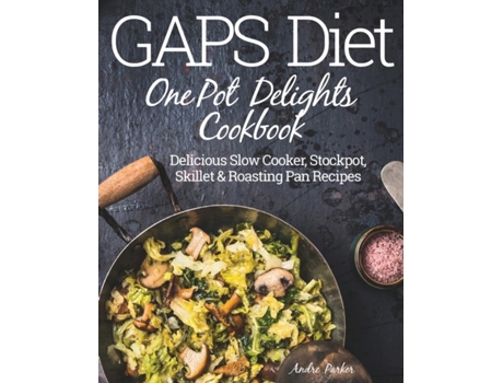 Livro GAPS Diet One Pot Delights Cookbook: Delicious Slow Cooker, Stockpot, Skillet & Roasting Pan Recipes Andre Parker (Inglês)