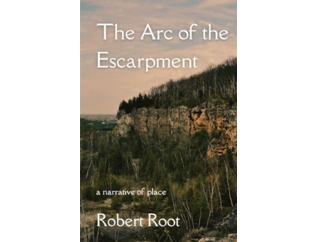 Livro The Arc of the Escarpment A Narrative of Place de Robert Root (Inglês)