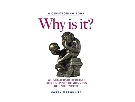 Livro Why Is It? We Are Afraid Of Being Descendants Of Monkeys But Not Incest De Harry Margulies (inglês - Capa Dura)