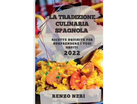 Livro La Tradizione Culinaria Spagnola 2022 Ricette Squisite Per Sorprendere I Tuoi Ospiti De Renzo Neri (inglês)