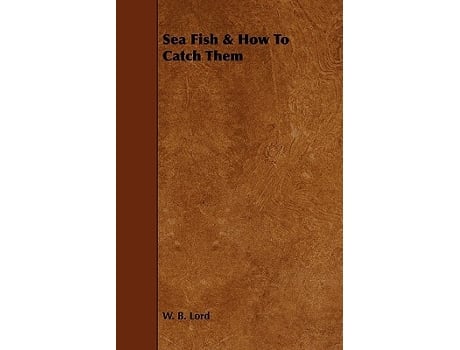 Livro Sea Fish How to Catch Them de W B Lord (Inglês)