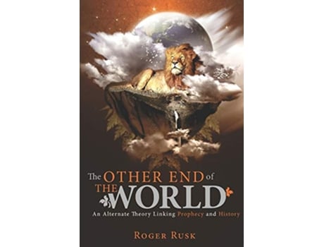 Livro The other end of the world An alternate theory linking prophecy and history de Roger Rusk (Inglês)