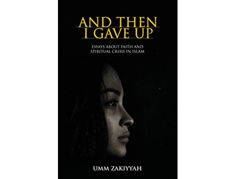 Livro And Then I Gave Up Essays About Faith and Spiritual Crisis in Islam de Umm Zakiyyah (Inglês)