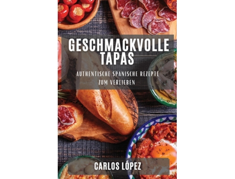 Livro Geschmackvolle Tapas Authentische Spanische Rezepte zum Verlieben de Carlos López (Inglês)