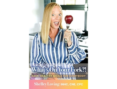 Livro Whats On Your Fork?! Easy, Healthy Meals For Everybody De Shelley Loving (inglês - Capa Dura)