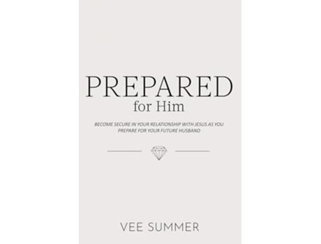 Livro Prepared for Him Become Secure in Your Relationship with Jesus as You Prepare for Your Future Husband de Vee Summer (Inglês)