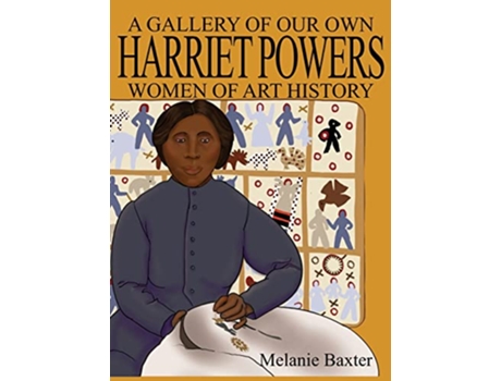 Livro Harriet Powers Gallery of Our Own Women of Art History de Melanie Baxter (Inglês - Capa Dura)
