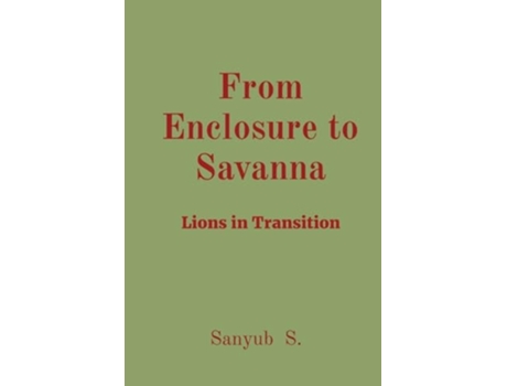 Livro From Enclosure to Savanna Lions in Transition de Sanyub S (Inglês)