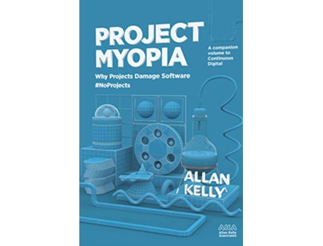 Livro Project Myopia Why projects damage software NoProjects Evolution from NoProjects to Continuous Digital de Allan Kelly (Inglês)