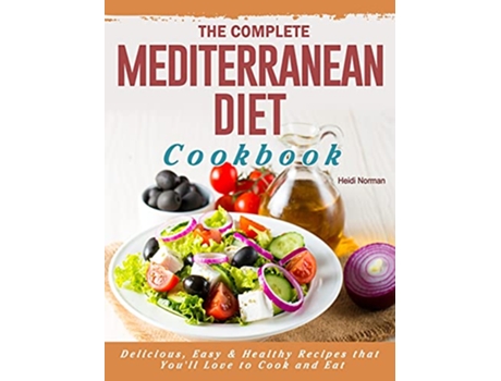 Livro The Complete Mediterranean Diet Cookbook Delicious Easy Healthy Recipes that Youll Love to Cook and Eat de Heidi Norman (Inglês)