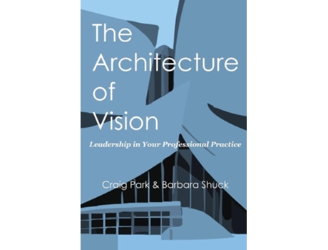 Livro The Architecture of Vision Leadership in Your Professional Practice de Craig Park e Barbara Shuck (Inglês)