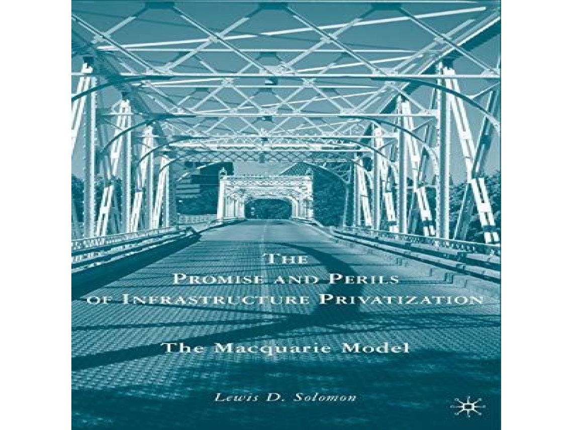 Livro The Promise and Perils of Infrastructure Privatization The Macquarie Model de Lewis D Solomon (Inglês)