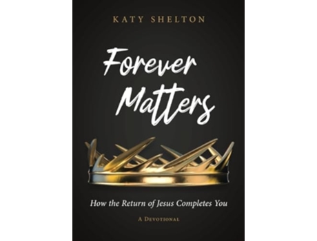 Livro Forever Matters How the Return of Jesus Completes You de Katy Shelton (Inglês)