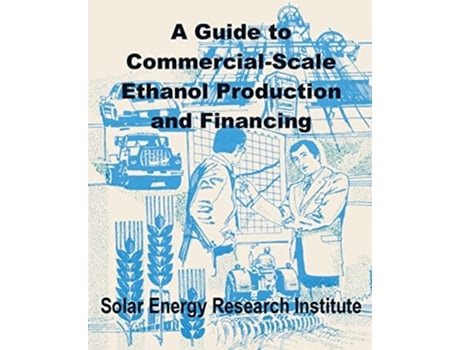 Livro Guide to CommercialScale Ethanol Production and Financing A de Solar Energy Research Institute (Inglês)