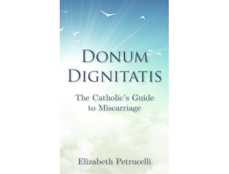 Livro Donum Dignitatis The Catholics Guide to Miscarriage de Elizabeth Petrucelli (Inglês)
