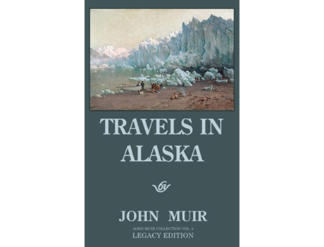 Livro Travels In Alaska Adventures In The Far Northwest Mountains And Arctic Glaciers De John Muir (inglês - Capa Dura)