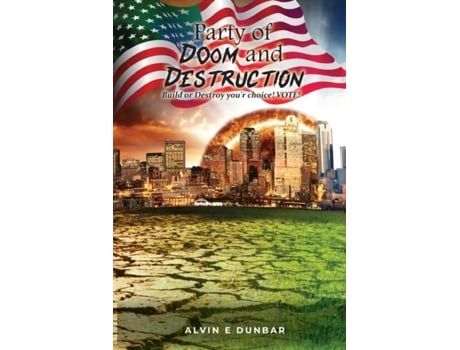 Livro Party Of Doom And Destruction Build Or Destroy Your Choice Vote De Alvin Dunbar (inglês)