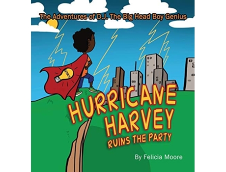 Livro The Adventures Of D.j. The Big Head Boy Genius Hurricane Harvey Ruins The Party De Felicia Moore (inglês - Capa Dura)