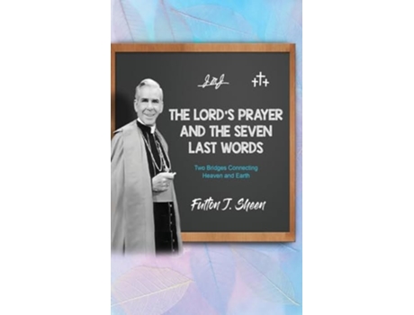 Livro The Lords Prayer and The Seven Last Words Two Bridges Connecting Heaven and Earth de Fulton J Sheen (Inglês - Capa Dura)