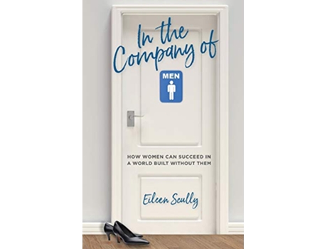 Livro In the Company of Men How Women Can Succeed in a World Built Without Them de Eileen Scully (Inglês)