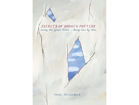 Livro Secrets Of Broken Pottery Seeing The Great Potter - Being Seen By Him De Heidi Mckendrick (inglês)