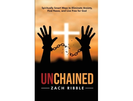 Livro Unchained Spiritually Smart Ways To Eliminate Anxiety, Find Peace, And Live Free For God De Zach Ribble (inglês)