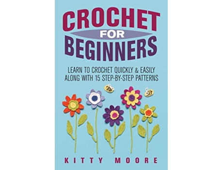 Livro Crochet For Beginners 2nd Edition Learn To Crochet Quickly Easily Along With 15 StepByStep Patterns de Kitty Moore (Inglês)